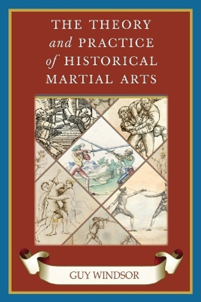 The Theory and Practice of Historical Martial Arts by Guy Windsor 9789527157299