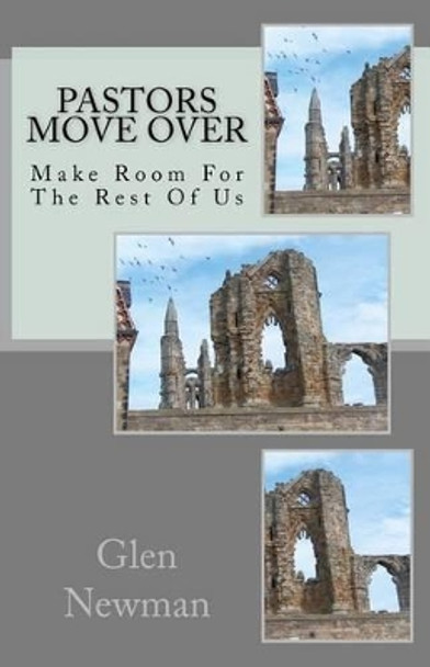 Pastors Move Over: Make Room For The Rest Of Us by Glen Newman 9781463602840