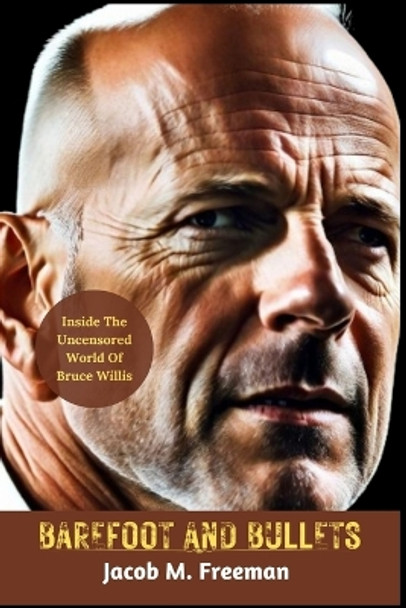 Barefoot and Bullets: Inside The Uncensored World Of Bruce Willis by Daniel W Soles 9798879862744