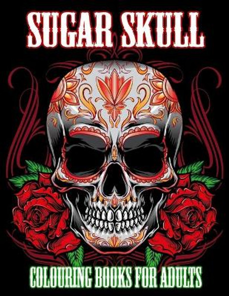 Sugar Skull Colouring Books for Adults: Day of The Dead Colouring Book With Fun Skull Design & Easy Patterns for Relaxation by Shut Up Coloring 9798721283543