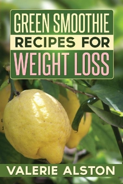 Green Smoothie Recipes for Weight Loss by Alston Valerie 9781630221997