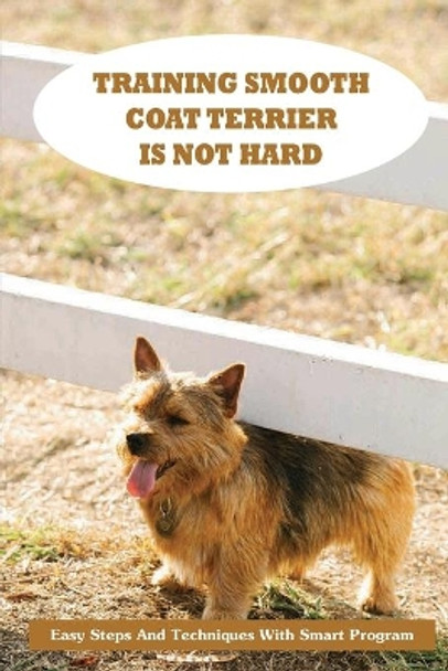 Training Smooth Coat Terrier Is Not Hard: Easy Steps And Techniques With Smart Program: Smooth Coat Terrier Breed Expert Step By Step Guide by Nathanael Bonga 9798549484078