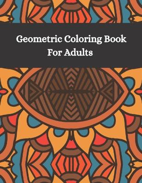 Geometric Coloring Book Fro Adults: Adult coloring books geometric patterns - Different geometric shapes, patterns and designs for teens and adults - Relax and relieve stress with coloring art therapy by Angele Create and Enjoy 9798554774263