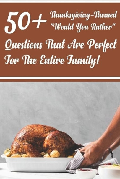 50_ Thanksgiving-themed Would You Rather Questions That Are Perfect For The Entire Family!: Would You Rather Books For Kids by Esta Pundsack 9798575052654