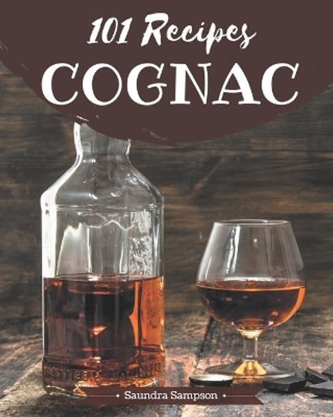 101 Cognac Recipes: Greatest Cognac Cookbook of All Time by Saundra Sampson 9798577971755