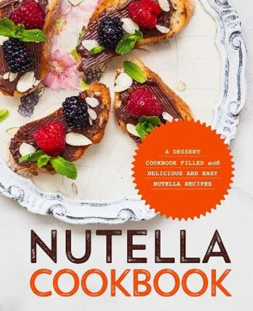 Nutella Cookbook: A Dessert Cookbook Filled with Delicious and Easy Nutella Recipes by Booksumo Press 9798582145714