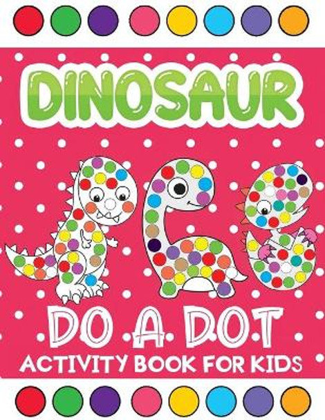 dinosaur do a dot activity book for kids: Dinosaurs Themed Paint Daubers Kids Activity Coloring Book For Baby, Toddler, Preschool by Jane Kid Press 9798582205692