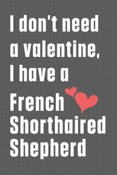 I don't need a valentine, I have a French Shorthaired Shepherd: For French Shorthaired Shepherd Dog Fans by Wowpooch Press 9798609073334