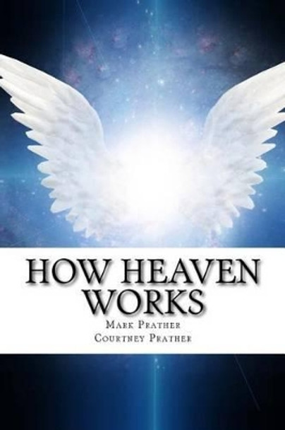 How Heaven Works by By Mark and Courtney Prather 9781540719171