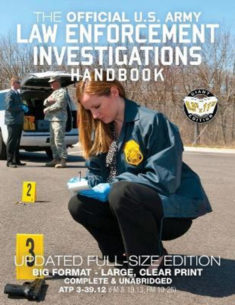 The Official US Army Law Enforcement Investigations Handbook - Updated Edition: The Manual of the Military Police Investigator and Army CID Agent - Full-Size 8.5 x 11 Edition (ATP 3-39.12 (FM 3-19.13, FM 19-25)) by Carlile Media 9781976588860