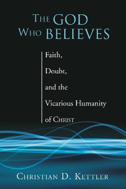 The God Who Believes by Christian D Kettler 9781597521888