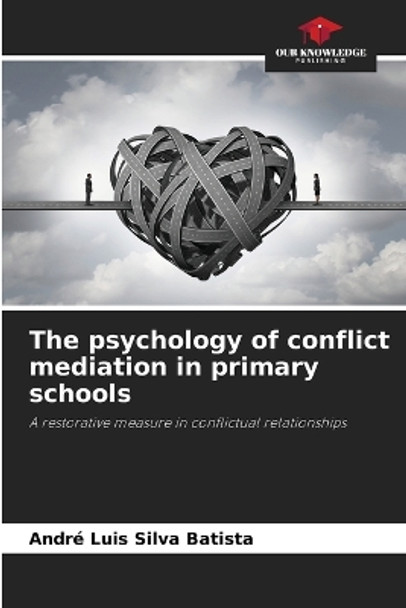 The psychology of conflict mediation in primary schools by André Luis Silva Batista 9786206310761