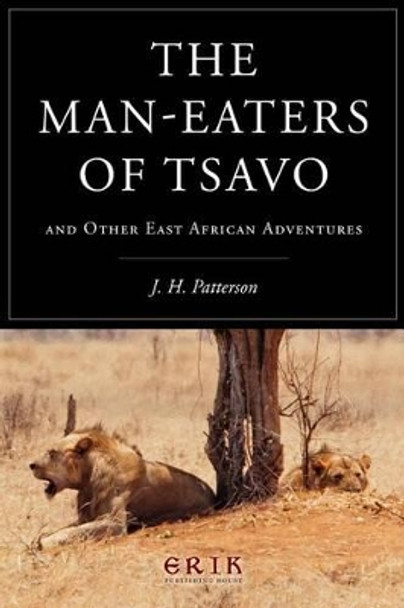 The Man-Eaters of Tsavo, and Other East African Adventures by J H Patterson 9781532907203