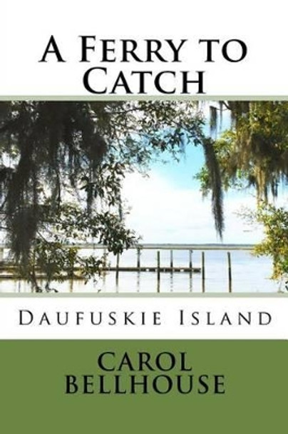 A Ferry to Catch: Daufuskie Island by Carol Bellhouse 9781533276841