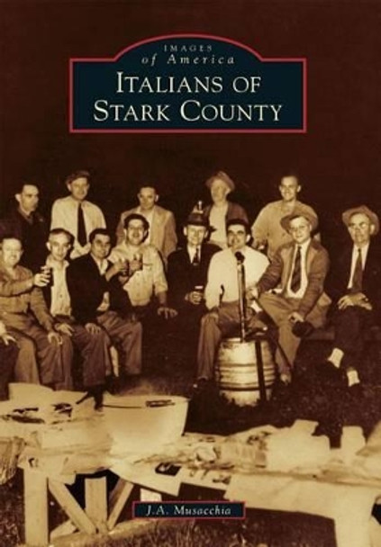 Italians of Stark County by J. A. Musacchia 9781467109994