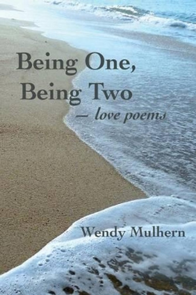 Being One, Being Two: love poems by Wendy Mulhern 9781499230987