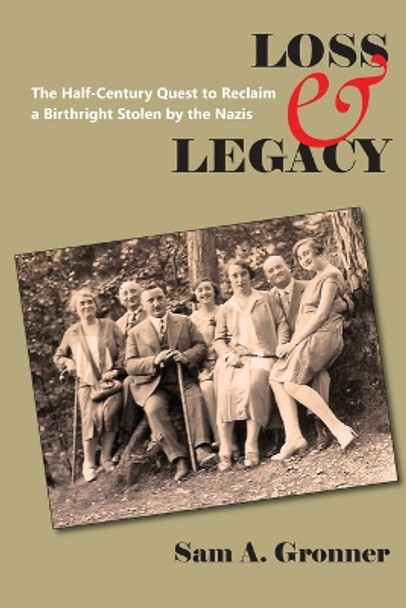 Loss & Legacy: The Half-Century Quest To Reclaim A Birthright Stolen By The Nazis by Sam A Gronner 9781946989499