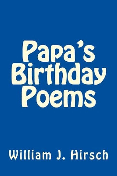 Papa's Birthday Poems by William J Hirsch 9781985000957