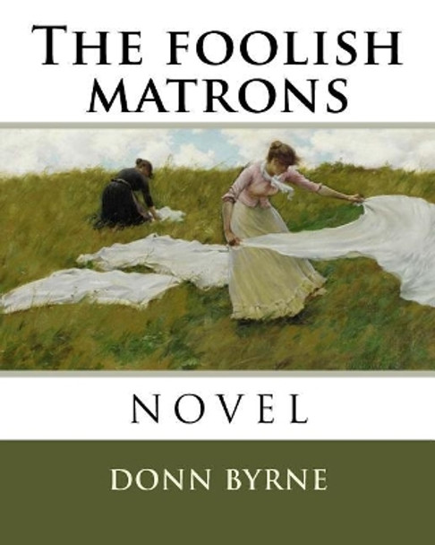 The Foolish Matrons by Donn Byrne 9781985109490