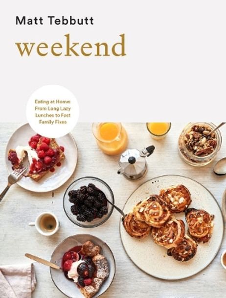 Weekend: Eating at Home: From Long Lazy Lunches to Fast Family Fixes by Matt Tebbutt 9781787137578