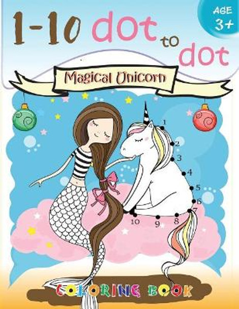 1-10 dot to dot Magical Unicorn coloring book Age 3+: A Fun Dot To Dot Book Filled With Cute Animals, Beautiful Flowers, Snowman, Beach & More! by Activity for Kids Workbook Designer 9781976207631