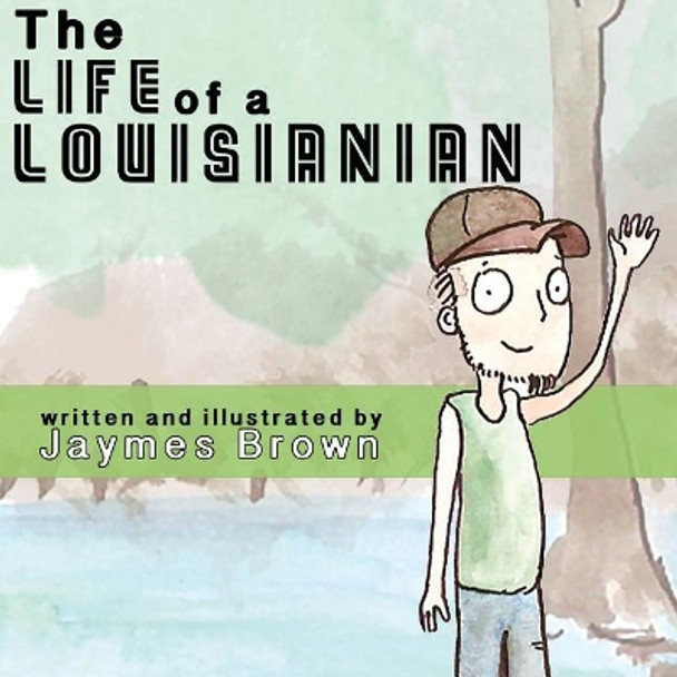 The Life of a Louisianian by Jaymes Brown 9781977787552