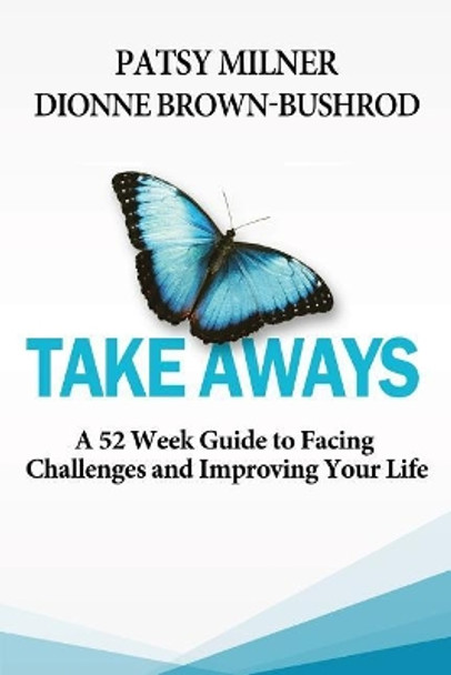 Take Aways: A 52 Week Guide to Facing Challenges and Improving Your Life by Dionne Brown-Bushrod Lcsw-C 9781978011618