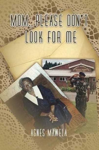 Mom, Please Don't Look for Me by Agnes Mawela 9781507676684