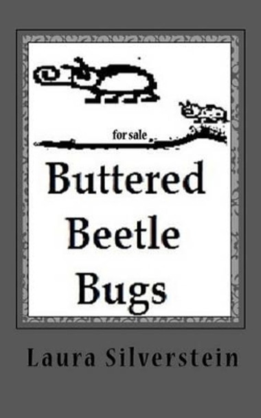 Buttered Beetle Bugs: Short poems and silly rhymes by Laura a Silverstein 9781456456078