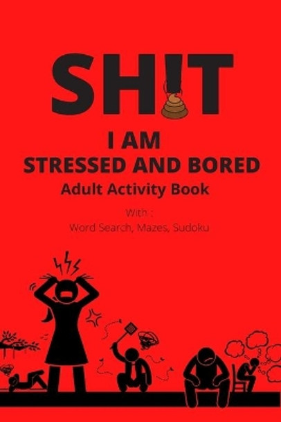 Adult Activity Book, Sh!t I Am Stressed And Bored: With Word Search, Mazes, Sudoku by Activity Books For Adults 9798673929124