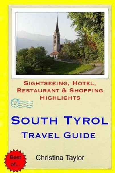 South Tyrol Travel Guide: Sightseeing, Hotel, Restaurant & Shopping Highlights by Christina Taylor 9781511872003