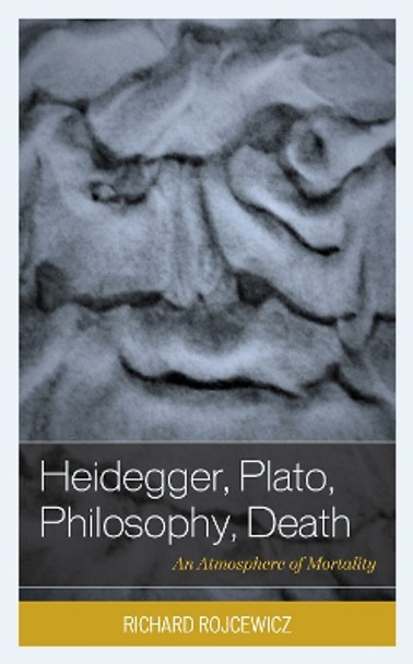 Heidegger, Plato, Philosophy, Death: An Atmosphere of Mortality by Richard Rojcewicz 9781793648402 Heidegger, Plato, Philosophy, Death: An Atmosphere of Mortality by Richard Rojcewicz 9781793648402