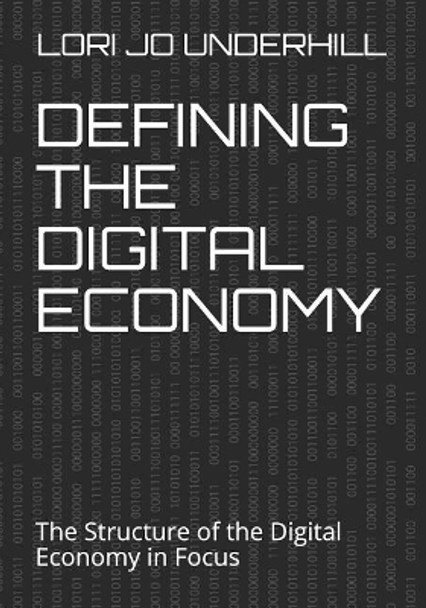 Defining the Digital Economy: The Structure of the Digital Economy in Focus by Lori Jo Underhill 9781796855159