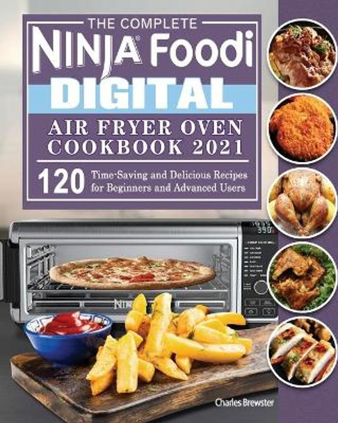 The Complete Ninja Foodi Digital Air Fry Oven Cookbook 2021 by Charles Brewster 9781922547941