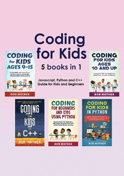 Coding for Kids 5 Books in 1: Javascript, Python and C++ Guide for Kids and Beginners (Coding for Absolute Beginners) by Bob Mather 9781922659637