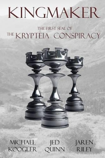 Kingmaker: The First Seal of the Krypteia Conspiracy by Michael Koogler 9781943519026