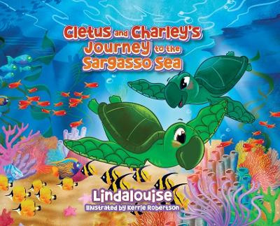 Cletus and Charley's Journey to the Sargasso Sea: Book 2 of the Cletus the Little Loggerhead Turtle Series by Lindalouise 9781734591767