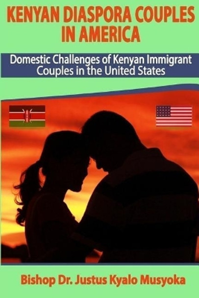 Kenyan Diaspora Couples in America: Domestic Challenges of Kenyan Immigrant Couples in the United States by Justus Kyalo Musyoka 9781791630157