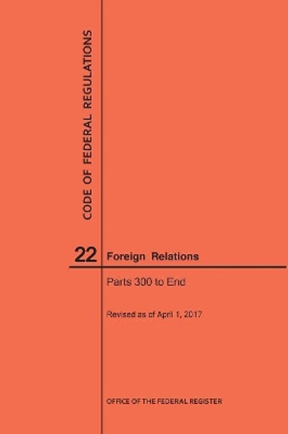 Code of Federal Regulations Title 22, Foreign Relations, Parts 300-End, 2017 by Nara 9781640240742