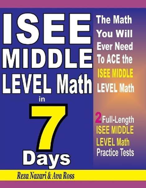 ISEE Middle Level Math in 7 Days: Step-By-Step Guide to Preparing for the ISEE Middle Level Math Test Quickly by Reza Nazari 9781721977895