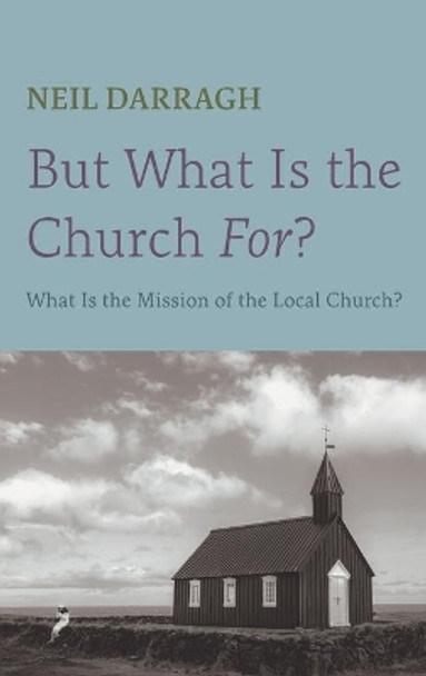 But What Is the Church For? by Neil Darragh 9781666727104