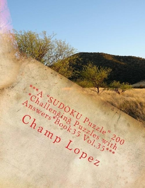 ***a &quot;sudoku Puzzle&quot; 200 *challenging Puzzles with Answers*book35 Vol.35***: ***a &quot;sudoku Puzzle&quot; 200 *challenging Puzzles with Answers*book35 Vol.35*** by Champ Lopez 9781543231779