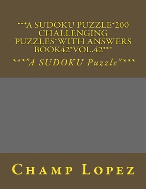 ***A SUDOKU Puzzle*200 Challenging Puzzles*with Answers Book42*Vol.42***: ***&quot;A SUDOKU Puzzle&quot;*** by Champ Lopez 9781543255584