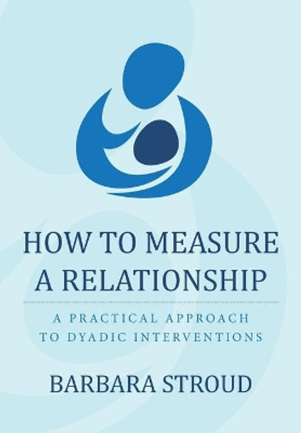 How to Measure a Relationship: A practical approach to dyadic interventions by Barbara Stroud 9781479343485