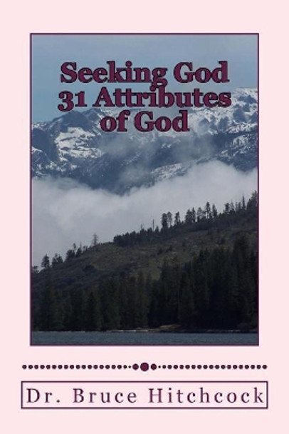 Seeking God: 31 Attributes of God by Dr Bruce a Hitchcock 9781717303127