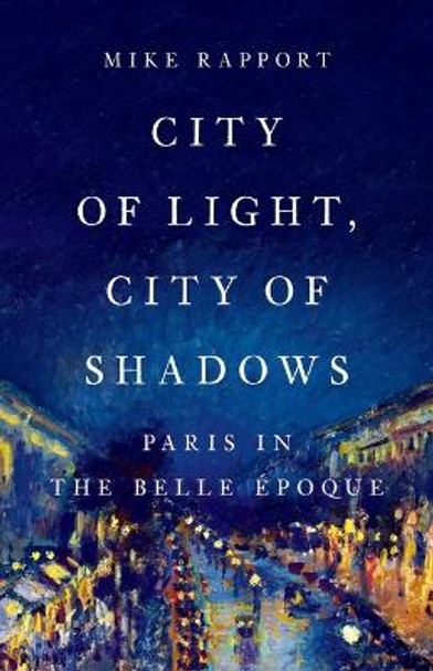 City of Light, City of Shadows: Paris in the Belle �poque by Mike Rapport 9781541647497