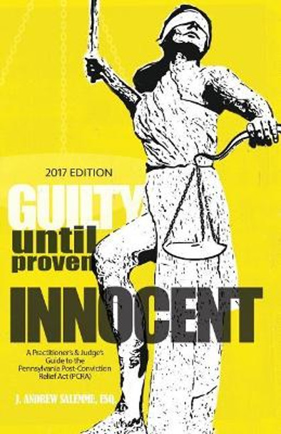 Guilty Until Proven Innocent: A Practitioner's & Judge's Guide to the Pennsylvania Post-Conviction Relief Act (PCRA) by J Alexis Dean 9781542580120