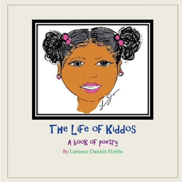 The life of kiddos: A book of poetry by Latreece Daniels 9781546630111