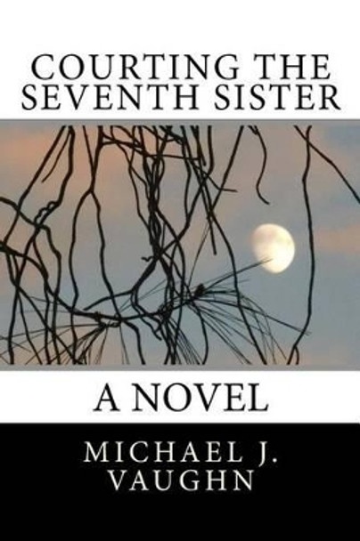 Courting the Seventh Sister by Michael J Vaughn 9781518614767