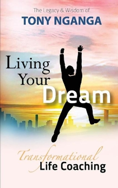 Living Your Dream: Transformational Life Coaching by Tony Nganga 9781719572941